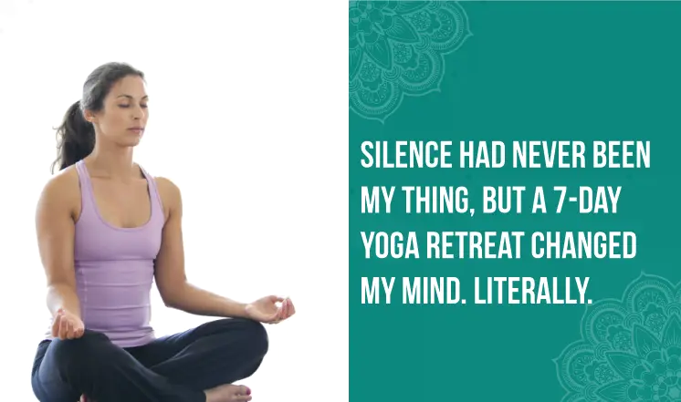 silence-had-never-been-my-thing-but-a-7-day-yoga-retreat-changed-my-mind-literally